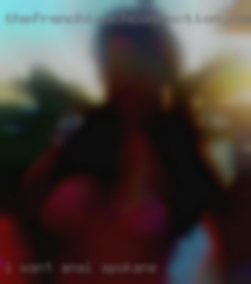 I want in Spokane anal and I love oral.