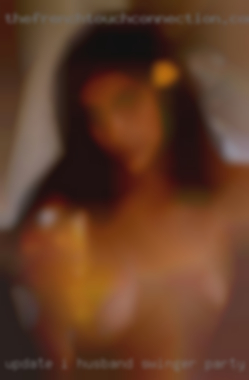 Update: I am only looking husband swinger party for women.